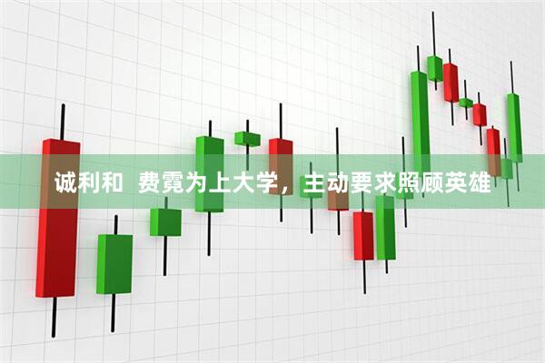 诚利和  费霓为上大学，主动要求照顾英雄
